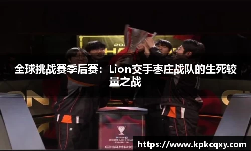全球挑战赛季后赛：Lion交手枣庄战队的生死较量之战